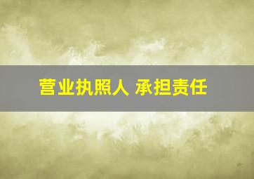 营业执照人 承担责任